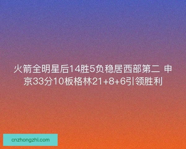 火箭全明星后14胜5负稳居西部第二 申京33分10板格林21+8+6引领胜利