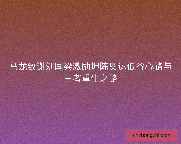 马龙致谢刘国梁激励坦陈奥运低谷心路与王者重生之路 马龙致谢刘国梁激励坦陈奥运低谷心路与王者重生之路