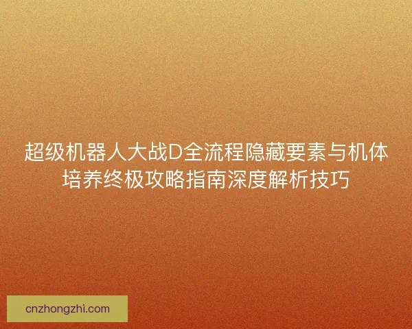 超级机器人大战D全流程隐藏要素与机体培养终极攻略指南深度解析技巧